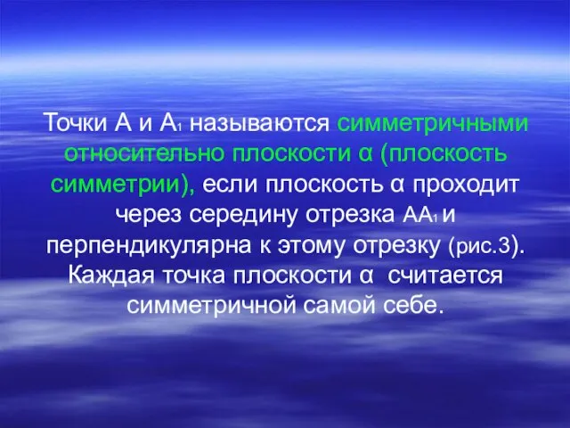 Точки А и А1 называются симметричными относительно плоскости α (плоскость симметрии), если