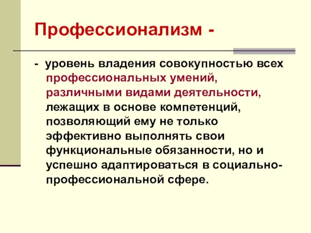 Профессионализм - - уровень владения совокупностью всех профессиональных умений, различными видами деятельности,