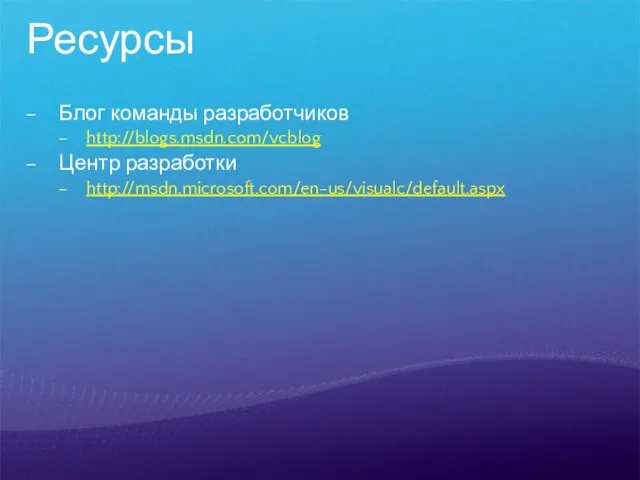 Ресурсы Блог команды разработчиков http://blogs.msdn.com/vcblog Центр разработки http://msdn.microsoft.com/en-us/visualc/default.aspx