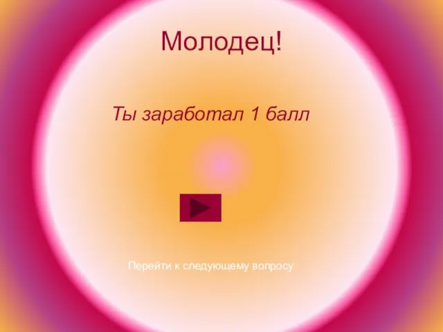 Молодец! Ты заработал 1 балл Перейти к следующему вопросу