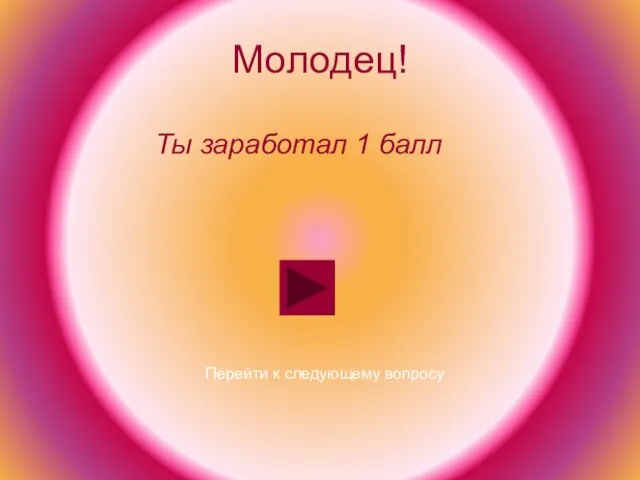 Молодец! Перейти к следующему вопросу Ты заработал 1 балл