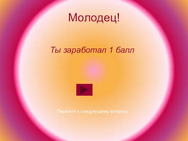 Молодец! Ты заработал 1 балл Перейти к следующему вопросу