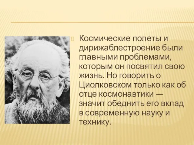 Космические полеты и дирижаблестроение были главными проблемами, которым он посвятил свою жизнь.