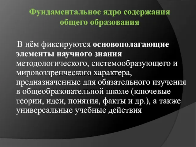 Фундаментальное ядро содержания общего образования В нём фиксируются основополагающие элементы научного знания