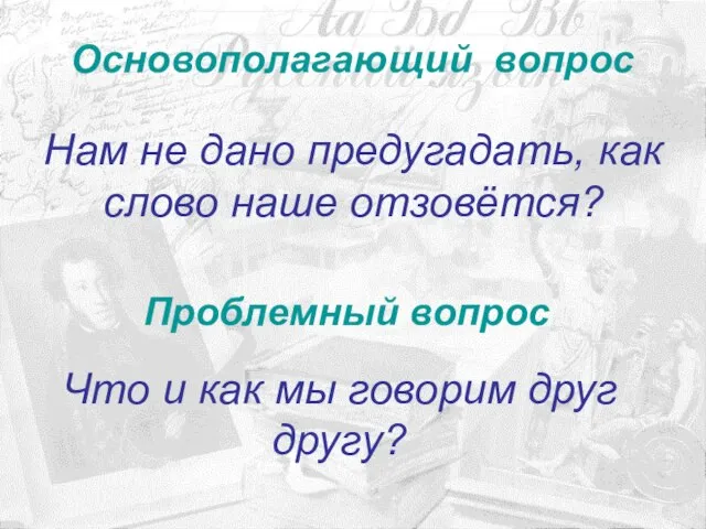 Основополагающий вопрос Нам не дано предугадать, как слово наше отзовётся? Проблемный вопрос