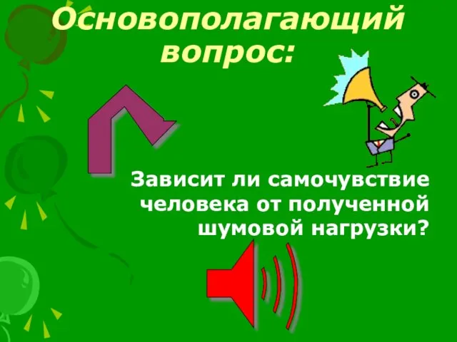 Основополагающий вопрос: Зависит ли самочувствие человека от полученной шумовой нагрузки?