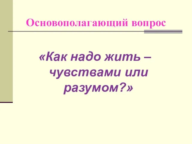 Основополагающий вопрос «Как надо жить – чувствами или разумом?»