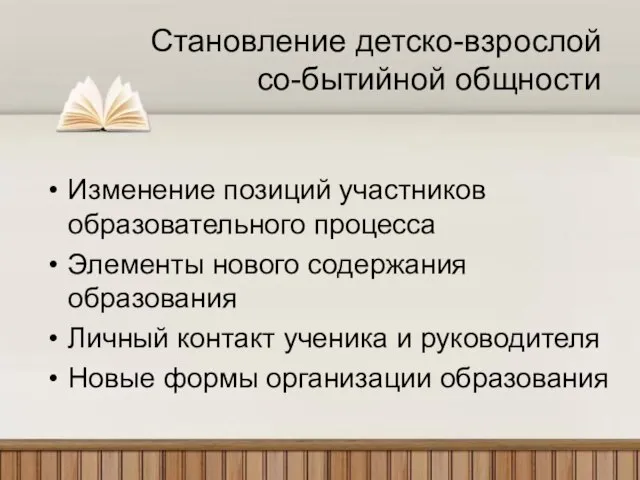 Становление детско-взрослой со-бытийной общности Изменение позиций участников образовательного процесса Элементы нового содержания