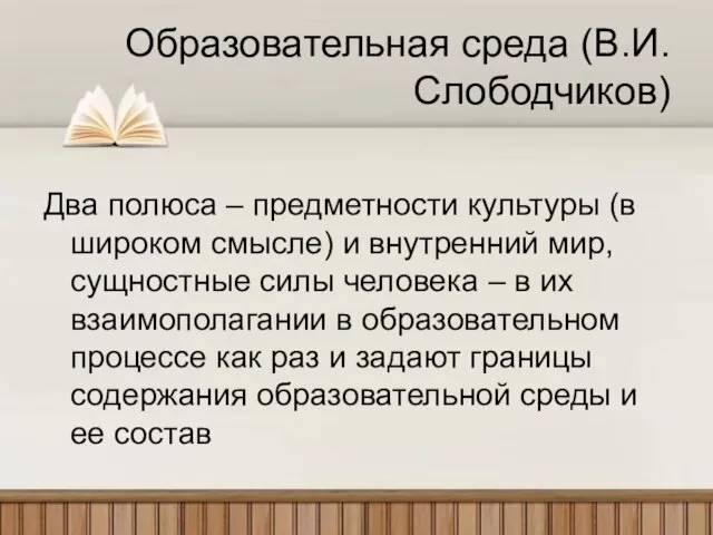 Образовательная среда (В.И.Слободчиков) Два полюса – предметности культуры (в широком смысле) и