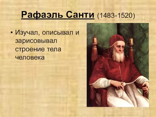 Рафаэль Санти (1483-1520) Изучал, описывал и зарисовывал строение тела человека