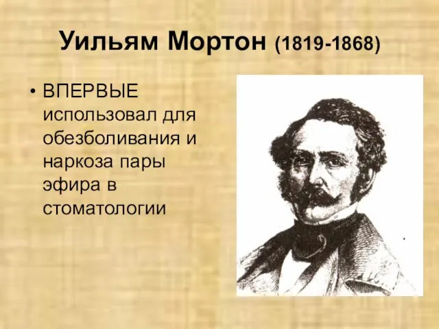 Уильям Мортон (1819-1868) ВПЕРВЫЕ использовал для обезболивания и наркоза пары эфира в стоматологии