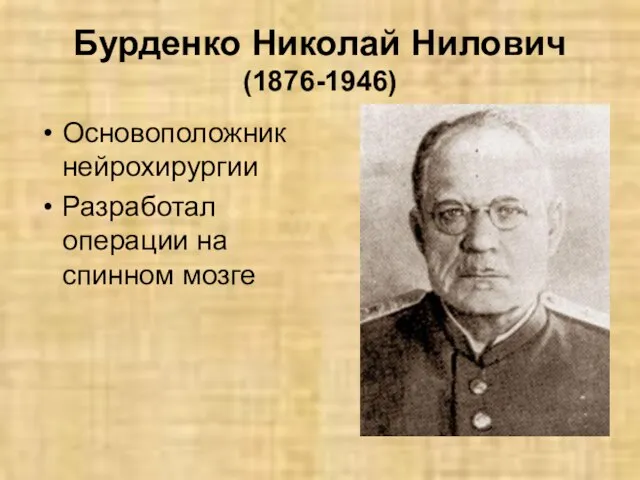 Бурденко Николай Нилович (1876-1946) Основоположник нейрохирургии Разработал операции на спинном мозге