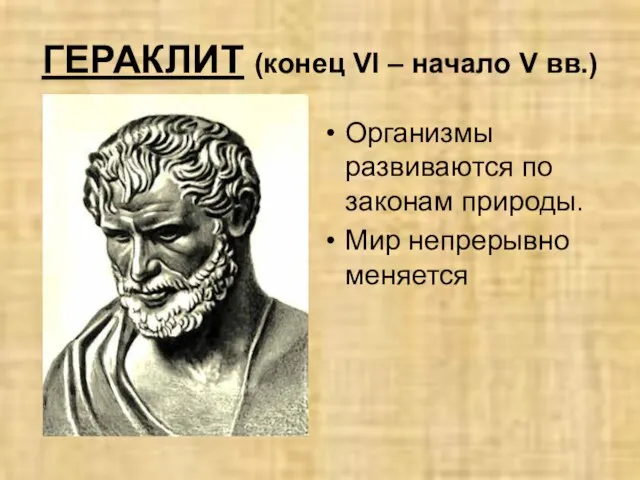 ГЕРАКЛИТ (конец VI – начало V вв.) Организмы развиваются по законам природы. Мир непрерывно меняется