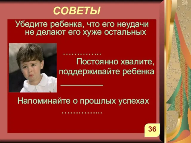 СОВЕТЫ Убедите ребенка, что его неудачи не делают его хуже остальных …………..