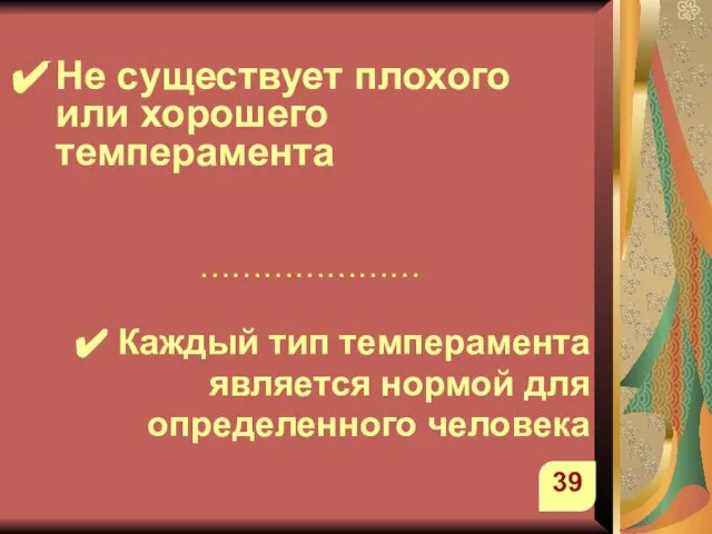 Не существует плохого или хорошего темперамента ………………… Каждый тип темперамента является нормой для определенного человека 39