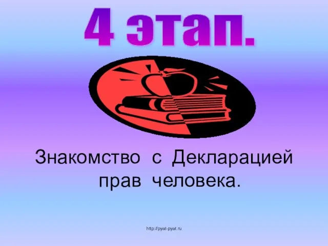Знакомство с Декларацией прав человека. 4 этап. http://pyat-pyat.ru