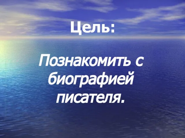 Цель: Познакомить с биографией писателя.