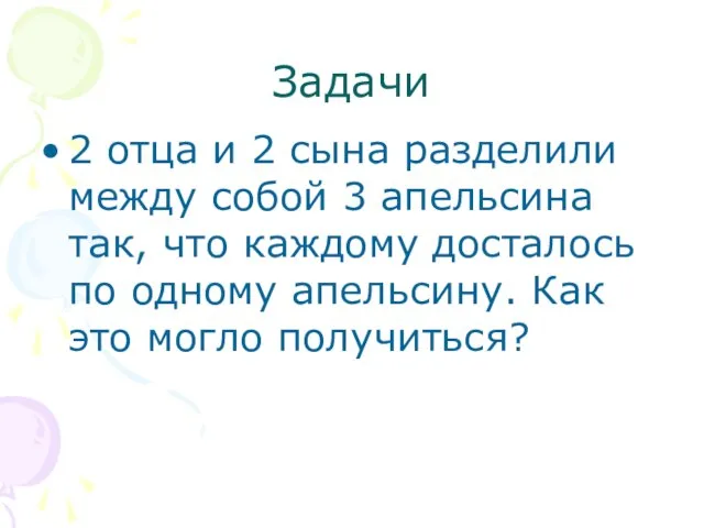 Задачи 2 отца и 2 сына разделили между собой 3 апельсина так,