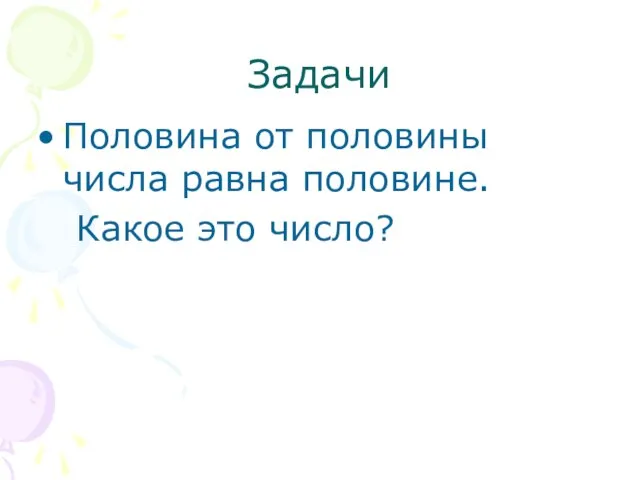 Задачи Половина от половины числа равна половине. Какое это число?