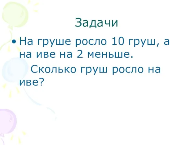 Задачи На груше росло 10 груш, а на иве на 2 меньше.