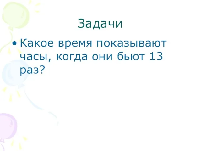 Задачи Какое время показывают часы, когда они бьют 13 раз?