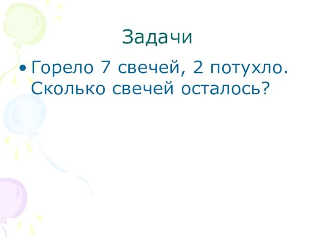 Задачи Горело 7 свечей, 2 потухло. Сколько свечей осталось?