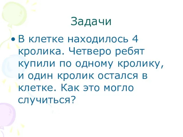 Задачи В клетке находилось 4 кролика. Четверо ребят купили по одному кролику,