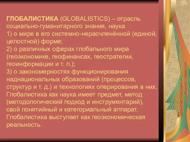 ГЛОБАЛИСТИКА (GLOBALISTICS) – отрасль социально-гуманитарного знания, наука 1) о мире в его