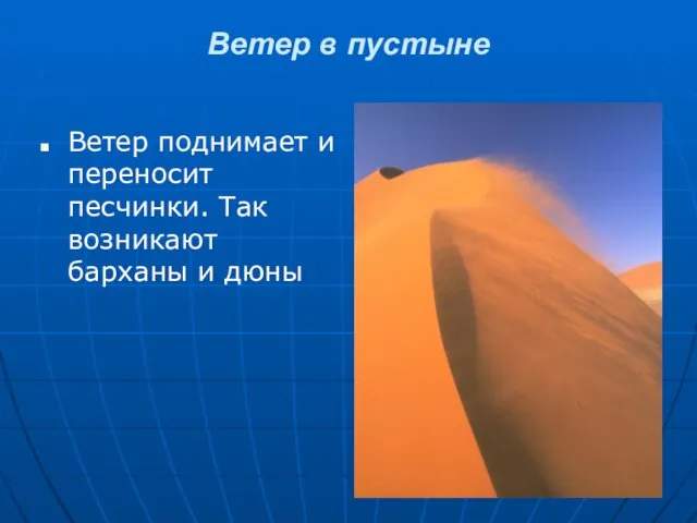 Ветер в пустыне Ветер поднимает и переносит песчинки. Так возникают барханы и дюны