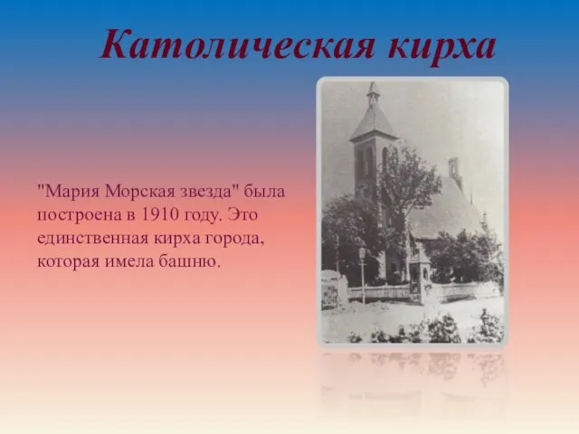 Католическая кирха "Мария Морская звезда" была построена в 1910 году. Это единственная