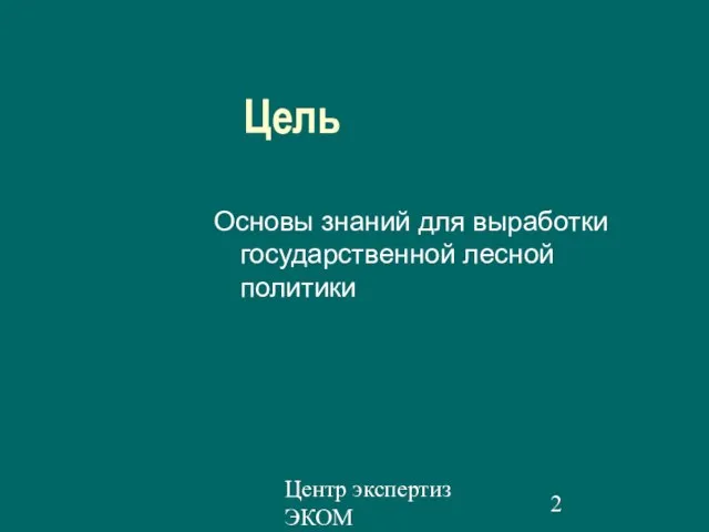 Центр экспертиз ЭКОМ Цель Основы знаний для выработки государственной лесной политики