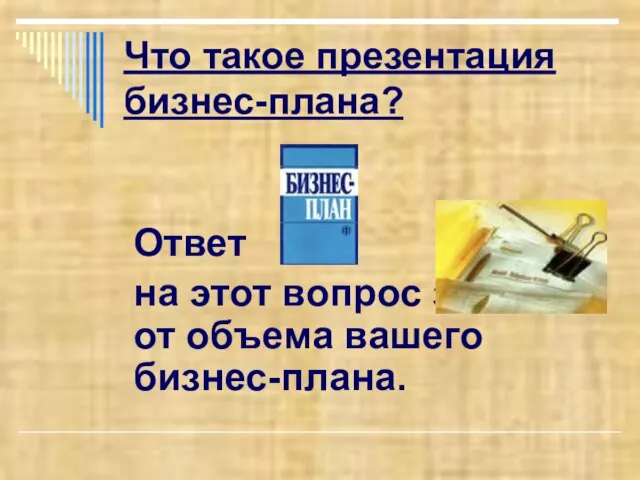 Что такое презентация бизнес-плана? Ответ на этот вопрос зависит от объема вашего бизнес-плана.