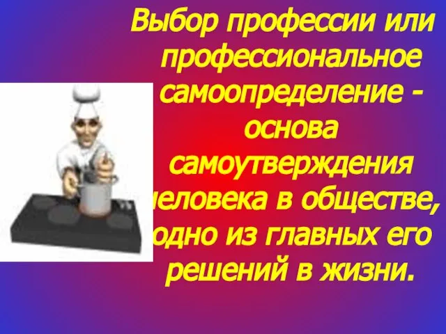 Выбор профессии или профессиональное самоопределение - основа самоутверждения человека в обществе, одно