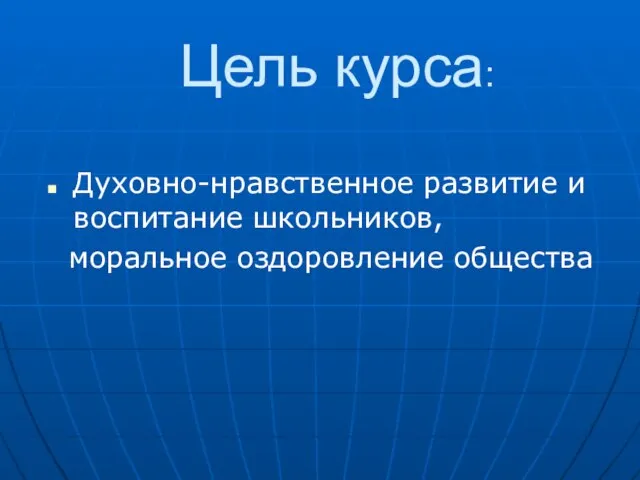 Цель курса: Духовно-нравственное развитие и воспитание школьников, моральное оздоровление общества