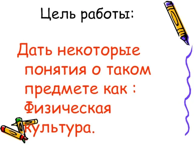 Цель работы: Дать некоторые понятия о таком предмете как : Физическая культура.