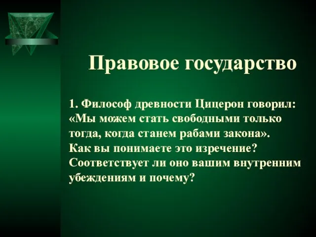 Правовое государство 1. Философ древности Цицерон говорил: «Мы можем стать свободными только