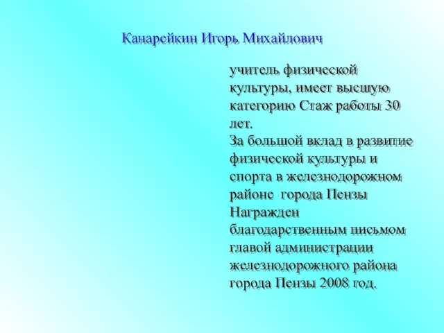 Канарейкин Игорь Михайлович учитель физической культуры, имеет высшую категорию Стаж работы 30