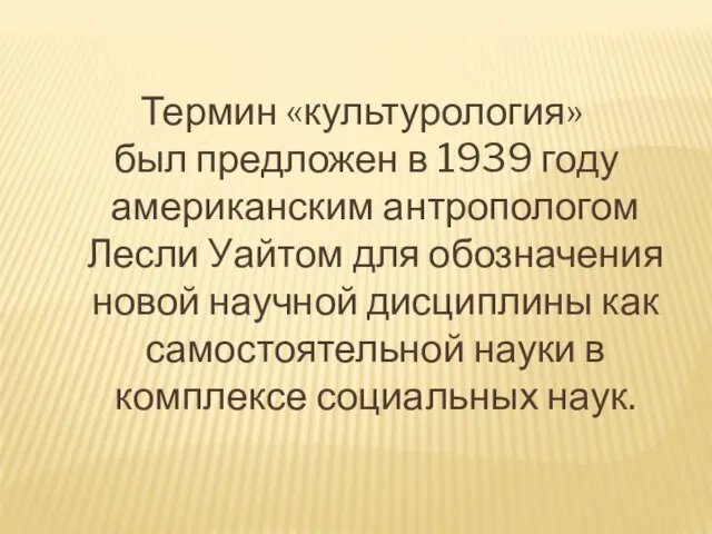 Термин «культурология» был предложен в 1939 году американским антропологом Лесли Уайтом для