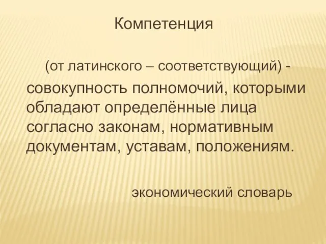 Компетенция (от латинского – соответствующий) - совокупность полномочий, которыми обладают определённые лица