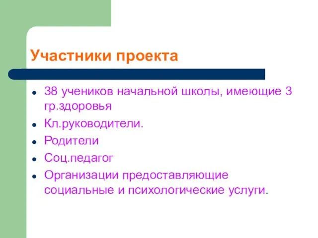 Участники проекта 38 учеников начальной школы, имеющие 3 гр.здоровья Кл.руководители. Родители Соц.педагог