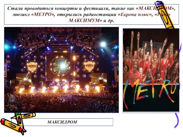 Стали проводиться концерты и фестивали, такие как «МАКСИДРОМ», мюзикл «МЕТРО», открылись радиостанции