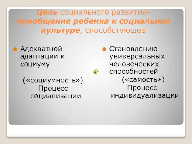 Цель социального развития-приобщение ребенка к социальной культуре, способстующее Адекватной адаптации к социуму