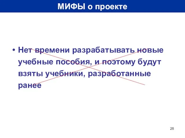 МИФЫ о проекте Нет времени разрабатывать новые учебные пособия, и поэтому будут взяты учебники, разработанные ранее