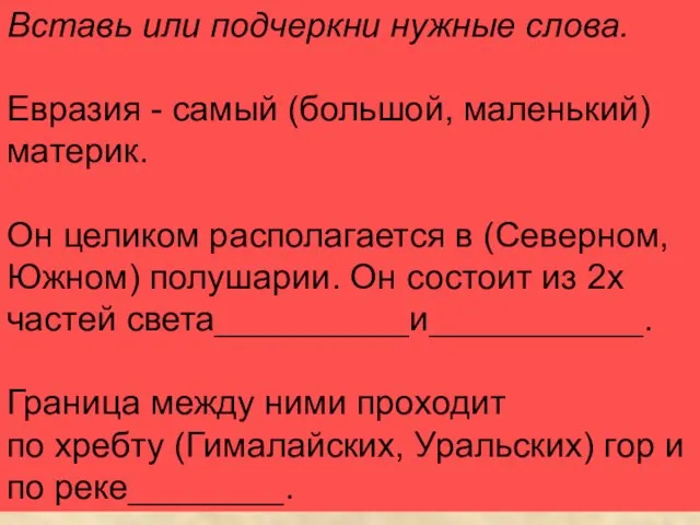 Вставь или подчеркни нужные слова. Евразия - самый (большой, маленький) материк. Он