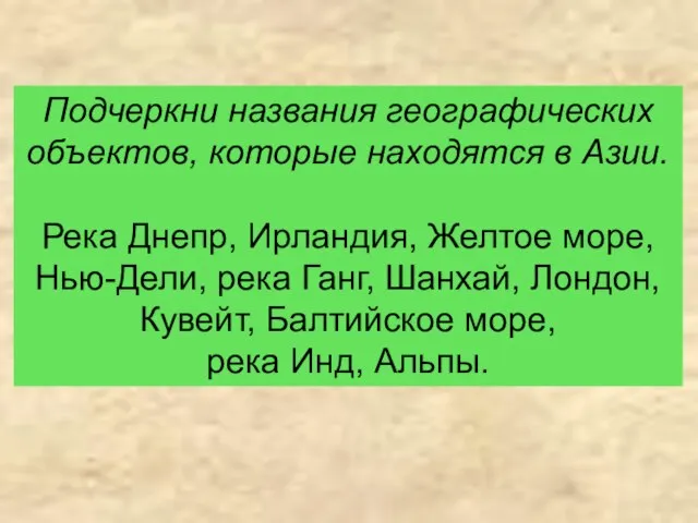 Подчеркни названия географических объектов, которые находятся в Азии. Река Днепр, Ирландия, Желтое