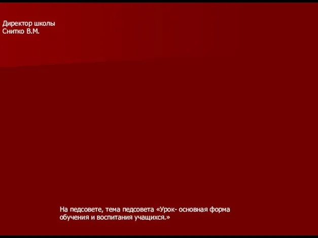 Директор школы Снитко В.М. На педсовете, тема педсовета «Урок- основная форма обучения и воспитания учащихся.»