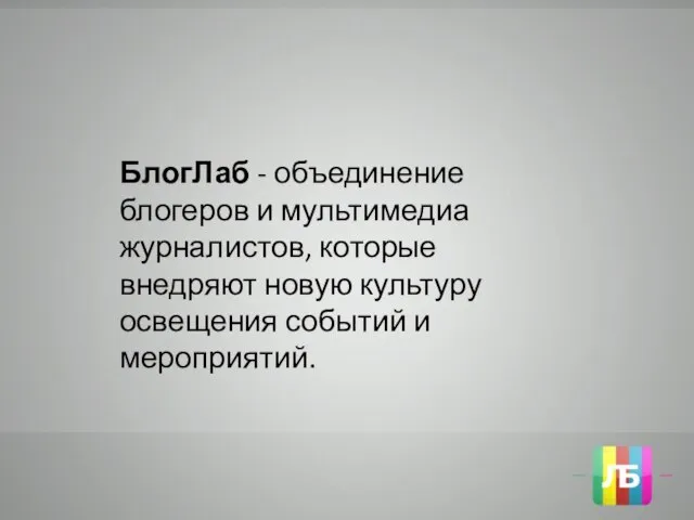 БлогЛаб - объединение блогеров и мультимедиа журналистов, которые внедряют новую культуру освещения событий и мероприятий.