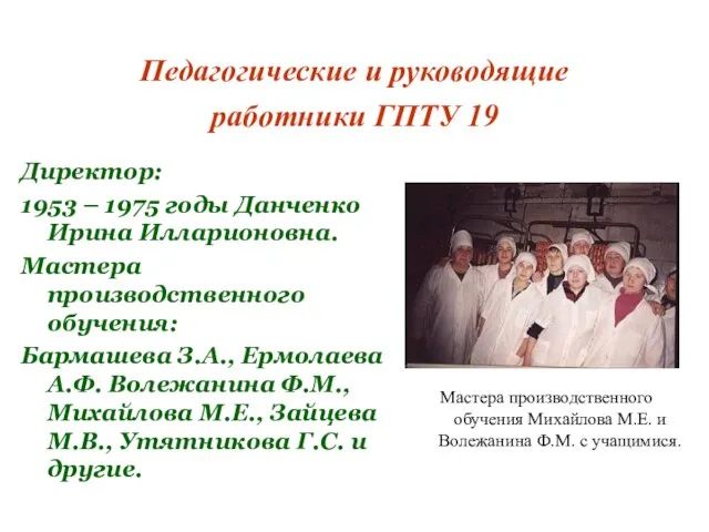 Педагогические и руководящие работники ГПТУ 19 Директор: 1953 – 1975 годы Данченко