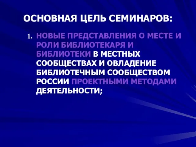 ОСНОВНАЯ ЦЕЛЬ СЕМИНАРОВ: НОВЫЕ ПРЕДСТАВЛЕНИЯ О МЕСТЕ И РОЛИ БИБЛИОТЕКАРЯ И БИБЛИОТЕКИ