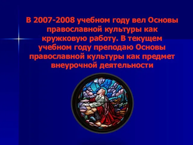 В 2007-2008 учебном году вел Основы православной культуры как кружковую работу. В